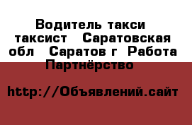 Водитель такси, таксист - Саратовская обл., Саратов г. Работа » Партнёрство   